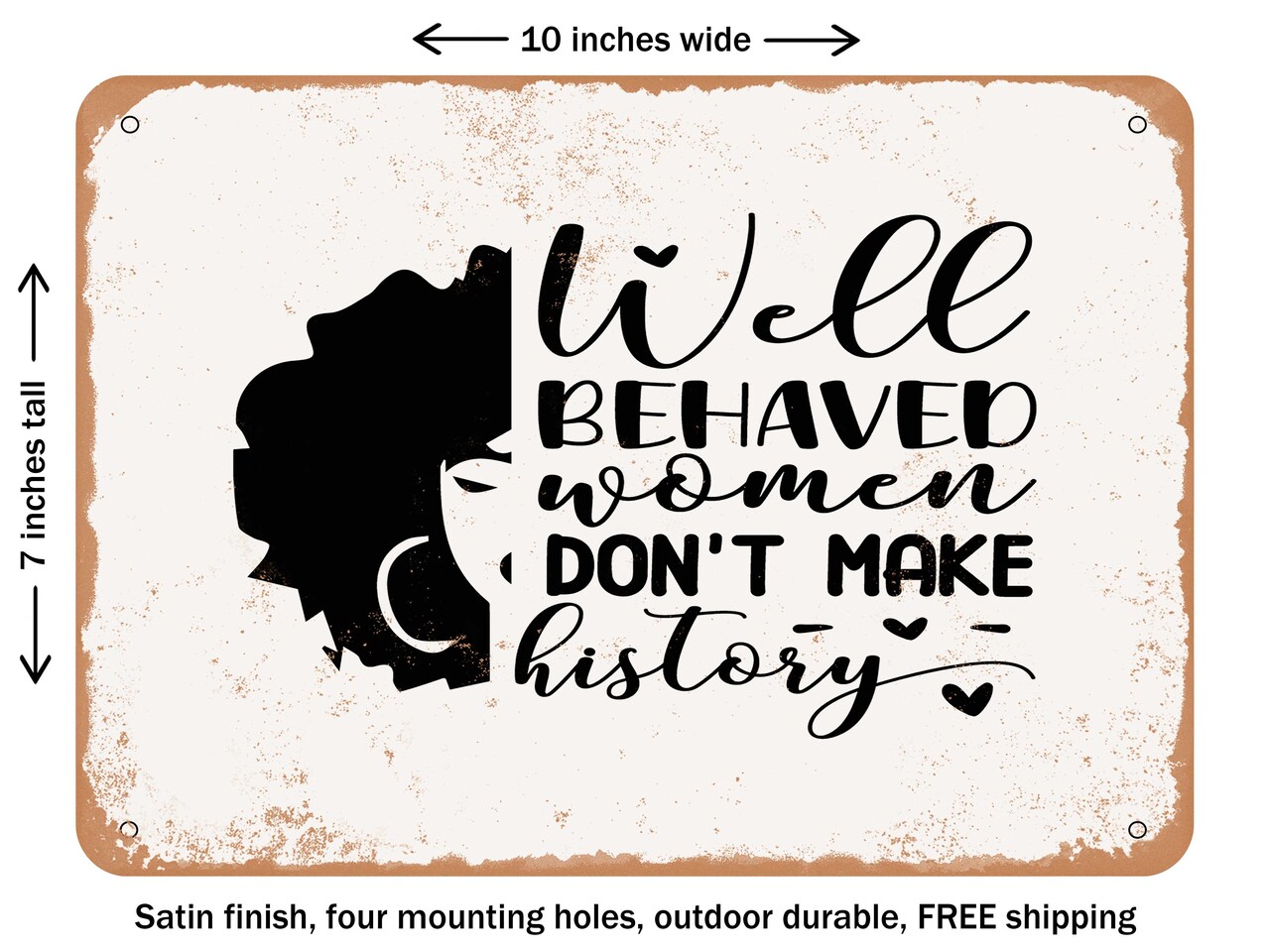 DECORATIVE METAL SIGN - Well Behaved Women Don't Make History - Vintage Rusty Look